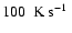 $100~\mbox{\ K s${}^{-1}$ }$