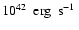 $10^{42}~\mbox{$\mbox{\ erg }\mbox{\ s}^{-1}$ }$