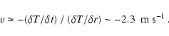 \begin{displaymath}%
v \simeq - (\delta T / \delta t)~/~(\delta T / \delta r) \sim -2.3~ \mbox{\ m s${}^{-1}$ }.
\end{displaymath}