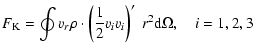 $\displaystyle F_{\rm K} = \oint v_r\rho\cdot \left(\frac12 v_iv_i\right)' ~r^2\mbox{d}\Omega,\quad i=1,2,3$