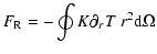 $\displaystyle F_{\rm R} = -\oint K\partial_rT ~r^2\mbox{d}\Omega$
