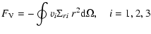 $\displaystyle F_{\rm V} = -\oint v_i \Sigma_{ri} ~r^2\mbox{d}\Omega,\quad i=1,2,3$