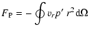 $\displaystyle F_{\rm P} = -\oint v_r p' ~r^2\mbox{d}\Omega$