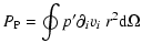 $\displaystyle P_{\rm P} = \oint p'\partial_i v_i ~r^2\mbox{d}\Omega$