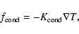 \begin{displaymath}%
f_{\rm cond} = -K_{\rm cond} \nabla T,
\end{displaymath}