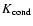 $K_{\rm cond}$