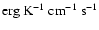 $\rm erg~K^{-1}~cm^{-1}~s^{-1}$