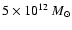 $5\times 10^{12}~ M_{\odot}$