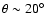 $\theta \sim 20\hbox{$^\circ$ }$