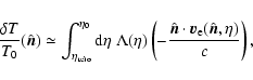 \begin{displaymath}\frac{\delta T}{T_0} (\hat{\mbox{\vec {n}}}) \simeq \int_{\et...
...ox{\vec {v}}_{\rm e} (\hat{\mbox{\vec {n}}}, \eta)}{c}\right),
\end{displaymath}