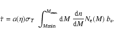 \begin{displaymath}\dot{\tau} = a(\eta)\sigma_T\;\int_{M{\rm min}}^{M_{\rm max}} {\rm d}M\; \frac{{\rm d}n}{{\rm d}M} N_{\rm e}(M)\; b_v.
\end{displaymath}