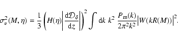 \begin{displaymath}\sigma_v^2 (M, \eta) = \frac{1}{3}\left( H(\eta) \biggl\vert ...
...rac{P_{\rm m}(k)}{2\pi^2 k^2} \bigl\vert W(kR(M))\bigr\vert^2.
\end{displaymath}