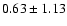 $0.63 \pm 1.13$