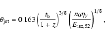 \begin{displaymath}\theta_{\rm jet} = 0.163\left(\frac{t_{\rm b}}{1 + z}\right)^{3/8}\left(\frac{n_0\eta_{\gamma}}{E_{\rm iso,52}}\right)^{1/8},
\end{displaymath}