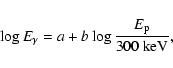 \begin{displaymath}
\log{E_{\gamma}} = a + b \log{\frac{E_{\rm p}}{300 ~{\rm keV}}},
\end{displaymath}