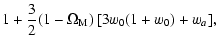 $\displaystyle 1 + \frac{3}{2} (1 - \Omega_{\rm M}) \left [ 3w_0 (1 + w_0) + w_a \right ] \!,$