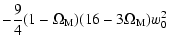 $\displaystyle - \frac{9}{4} (1 - \Omega_{\rm M}) (16 - 3\Omega_{\rm M}) w_0^2$