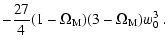 $\displaystyle - \frac{27}{4} (1 - \Omega_{\rm M}) (3 - \Omega_{\rm M}) w_0^3 ~.$