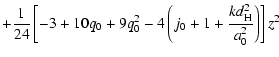 $\displaystyle + \frac{1}{24} \left[-3 + 10q_0 + 9q_0^2 - 4 \left(j_0 + 1 + \frac{kd_{\rm H}^2}{a_0^2}\right)\right]z^2$