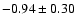 $-0.94 \pm 0.30$