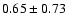 $0.65 \pm 0.73$