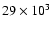 $29\times 10^{3}$