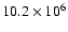 $10.2\times 10^{6}$
