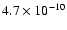$4.7 \times 10^{-10}$