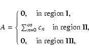 \begin{displaymath}%
A =\left \{
\begin{array}{l}
0,\quad {\rm in~region~I},\\ [...
...n~II},\\ [2mm]
0,\quad {\rm in~region~III},
\end{array}\right.
\end{displaymath}
