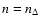 $n = n_\Delta$
