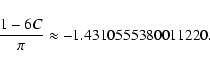 \begin{displaymath}%
\frac{1-6C}{\pi} \approx -1.4310555380011220.%
\end{displaymath}