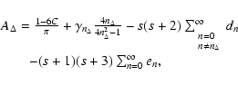\begin{displaymath}
%
\begin{array}{l}
A_\Delta = \frac{1-6C}{\pi} + \gamma_{n_\...
... [2.5mm]
\qquad -(s+1)(s+3) \sum_{n=0}^\infty{e_n},
\end{array}\end{displaymath}
