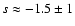 $s \approx -1.5 \pm 1$