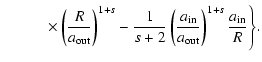 $\displaystyle \qquad \quad \times \left(\frac{R}{a_{\rm out}}\right)^{1+s} - \f...
...\left(\frac{a_{\rm in}}{a_{\rm out}}\right)^{1+s} \frac{a_{\rm in}}{R} \Bigg\}.$