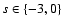$s\in \{-3,0\}$