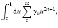 $\displaystyle \int_0^1{ {\rm d}u \sum_0^\infty{\gamma_n u^{2n+1}}},$