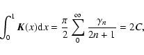 \begin{displaymath}\int_0^1{{\vec K}(x){\rm d}x} = \frac{\pi}{2}\sum_0^\infty{\frac{\gamma_n}{2n+1}} = 2C,
\end{displaymath}