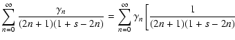 $\displaystyle \sum_{n=0}^\infty{\frac{\gamma_n}{(2n+1)(1+s-2n)}} = \sum_{n=0}^\infty\gamma_n\left[\frac{1}{(2n+1)(1+s-2n)}\right.$
