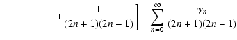 $\displaystyle \qquad \qquad\left. \quad+\frac{1}{(2n+1)(2n-1)}\right] - \sum_{n=0}^\infty{\frac{\gamma_n}{(2n+1)(2n-1)}}$