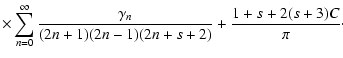 $\displaystyle \times\sum_{n=0}^\infty{\frac{\gamma_n}{(2n+1)(2n-1)(2n+s+2)}} + \frac{1+s+2(s+3)C}{\pi}\cdot$