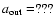 $a_{\rm out}=???$