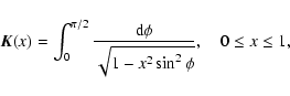 \begin{displaymath}{\vec K}(x)=\int_0^{\pi/2}{\frac{{\rm d} \phi}{\sqrt{1-x^2 \sin^2 \phi}}}, \quad 0 \le x \le 1,
\end{displaymath}