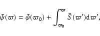 \begin{displaymath}%
\bar{\psi}(\varpi) = \bar{\psi}(\varpi_0) + \int_{\varpi_0}^\varpi{\bar{S}(\varpi'){\rm d}\varpi'},
\end{displaymath}