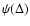 $\psi(\Delta)$