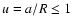 $u = a/R \le 1$