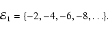 \begin{displaymath}%
{\cal E}_1 = \{-2,-4,-6, -8, \dots\}.
\end{displaymath}