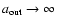 $a_{\rm out}\rightarrow \infty$