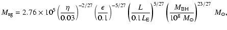 $\displaystyle M_{\rm sg} =2.76\times
10^5\left(\frac{\eta}{0.03}\right)^{-2/27}...
...right)^{5/27}
\left(\frac{M_{\rm BH}}{10^8~M_{\odot}}\right)^{23/27}~M_{\odot},$