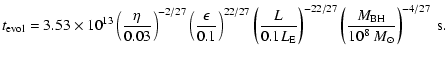 $\displaystyle t_{\rm evol} =3.53\times
10^{13}\left(\frac{\eta}{0.03}\right)^{-...
...right)^{-22/27}
\left(\frac{M_{\rm BH}}{10^8~M_{\odot}}\right)^{-4/27}~{\rm s}.$