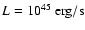 $L = 10^{45}~{\rm erg/s}$